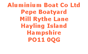 Text Box: Aluminium Boat Co LtdPepe Boatyard Mill Rythe LaneHayling Island  HampshirePO11 0QG